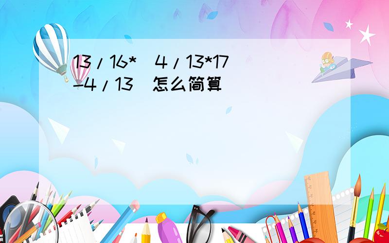 13/16*(4/13*17-4/13)怎么简算