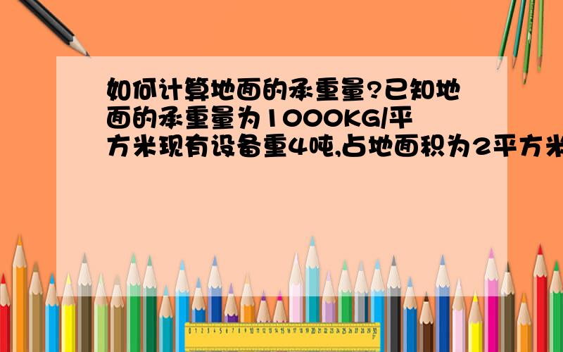 如何计算地面的承重量?已知地面的承重量为1000KG/平方米现有设备重4吨,占地面积为2平方米,是否就是简单的以重量除以面积 就是得到的承重量?