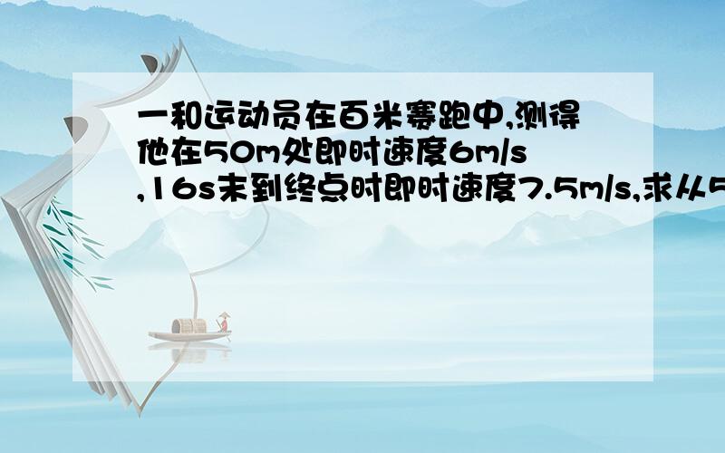 一和运动员在百米赛跑中,测得他在50m处即时速度6m/s,16s末到终点时即时速度7.5m/s,求从50m到终点的平均加速度为多少