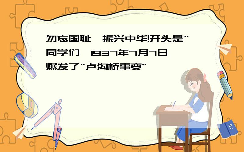 勿忘国耻,振兴中华!开头是“同学们,1937年7月7日,爆发了“卢沟桥事变”……