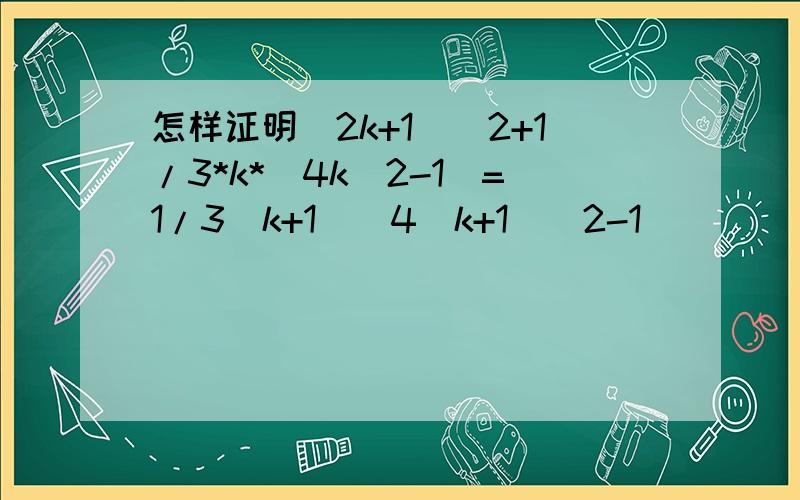 怎样证明(2k+1)^2+1/3*k*(4k^2-1)=1/3(k+1)[4(k+1)^2-1]