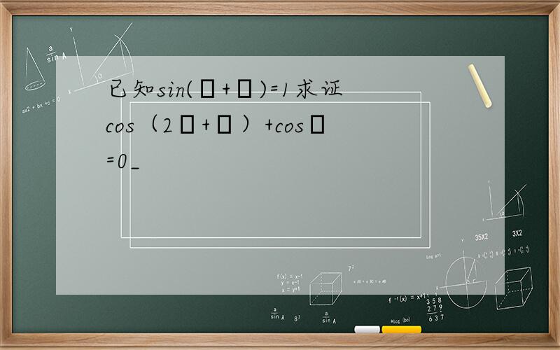 已知sin(α+β)=1求证cos（2α+β）+cosβ=0_