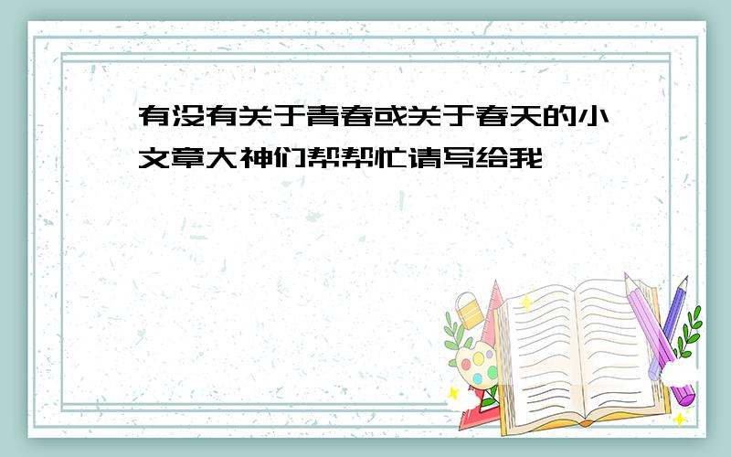 有没有关于青春或关于春天的小文章大神们帮帮忙请写给我