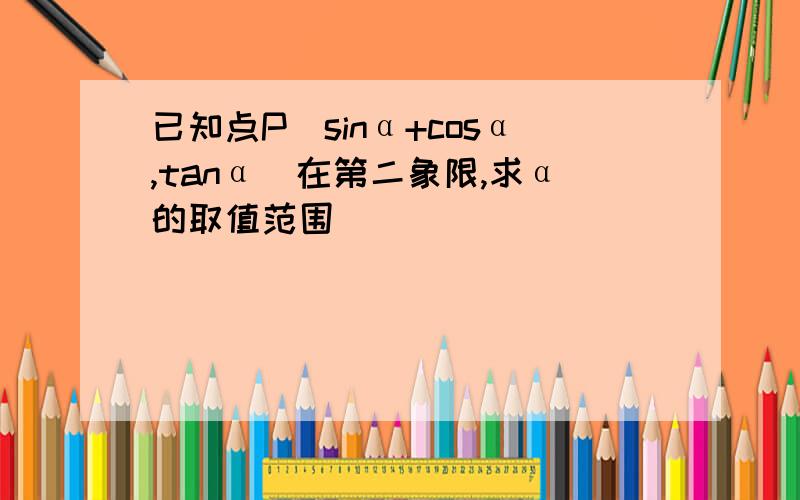 已知点P（sinα+cosα,tanα）在第二象限,求α的取值范围