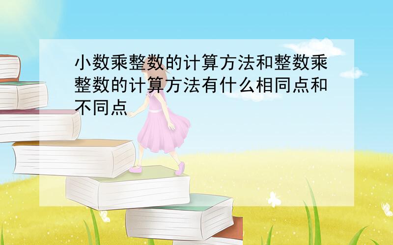 小数乘整数的计算方法和整数乘整数的计算方法有什么相同点和不同点