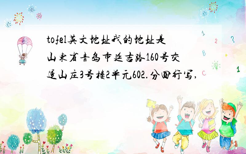 tofel英文地址我的地址是山东省青岛市延吉路160号交运山庄3号楼2单元602.分四行写,