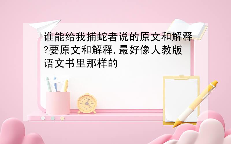 谁能给我捕蛇者说的原文和解释?要原文和解释,最好像人教版语文书里那样的