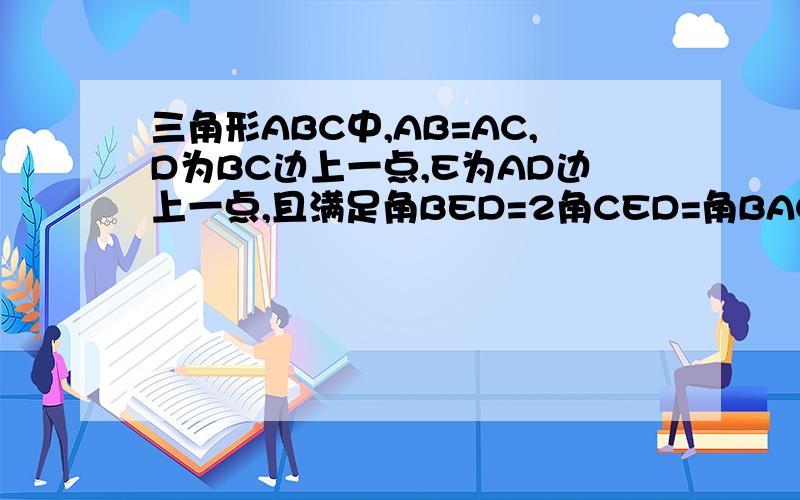 三角形ABC中,AB=AC,D为BC边上一点,E为AD边上一点,且满足角BED=2角CED=角BAC求证BD=2CD