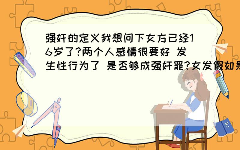 强奸的定义我想问下女方已经16岁了?两个人感情很要好 发生性行为了 是否够成强奸罪?女发假如是自愿的?<br><br>