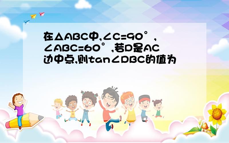 在△ABC中,∠C=90°,∠ABC=60°,若D是AC边中点,则tan∠DBC的值为