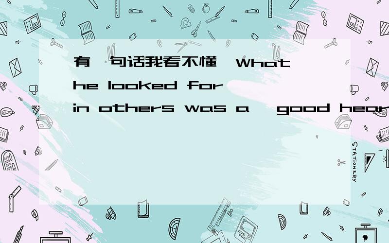 有一句话我看不懂,What he looked for in others was a 