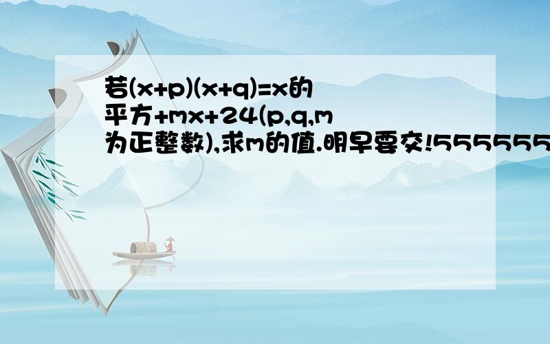 若(x+p)(x+q)=x的平方+mx+24(p,q,m为正整数),求m的值.明早要交!5555555555............