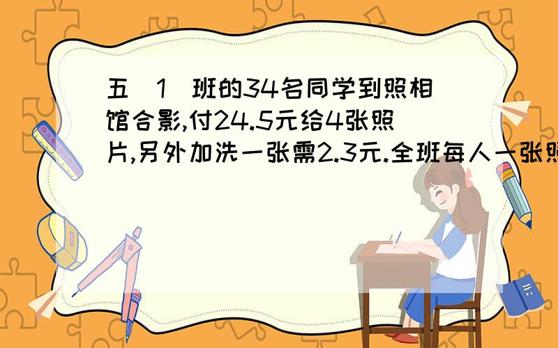 五（1）班的34名同学到照相馆合影,付24.5元给4张照片,另外加洗一张需2.3元.全班每人一张照片,一共要付多少钱?