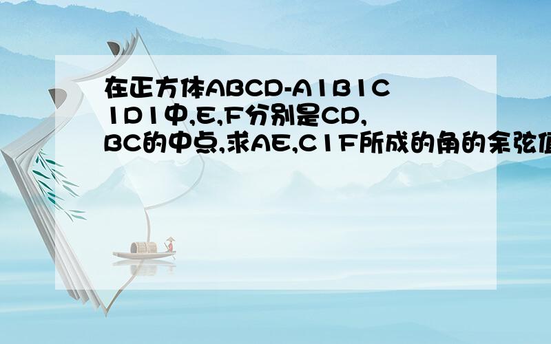 在正方体ABCD-A1B1C1D1中,E,F分别是CD,BC的中点,求AE,C1F所成的角的余弦值