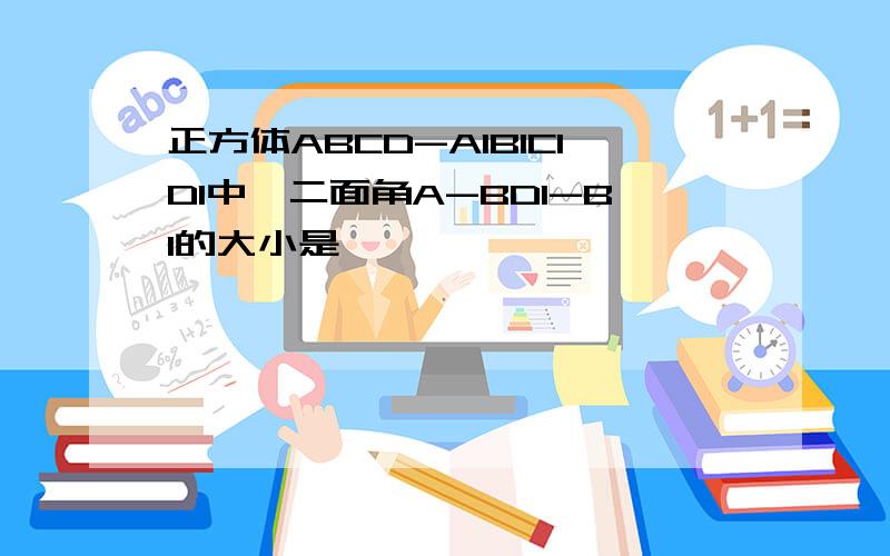 正方体ABCD-A1B1C1D1中,二面角A-BD1-B1的大小是