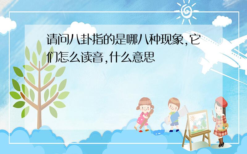 请问八卦指的是哪八种现象,它们怎么读音,什么意思