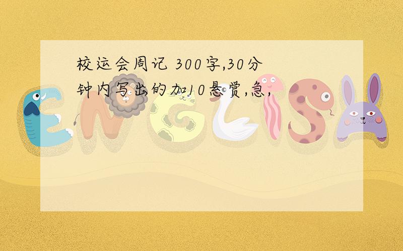 校运会周记 300字,30分钟内写出的加10悬赏,急,