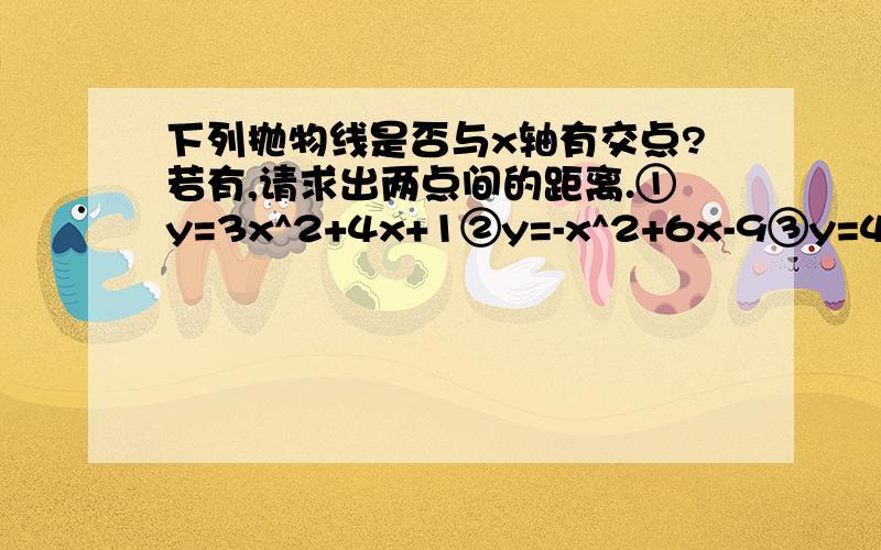 下列抛物线是否与x轴有交点?若有,请求出两点间的距离.①y=3x^2+4x+1②y=-x^2+6x-9③y=4x^2-2x+1