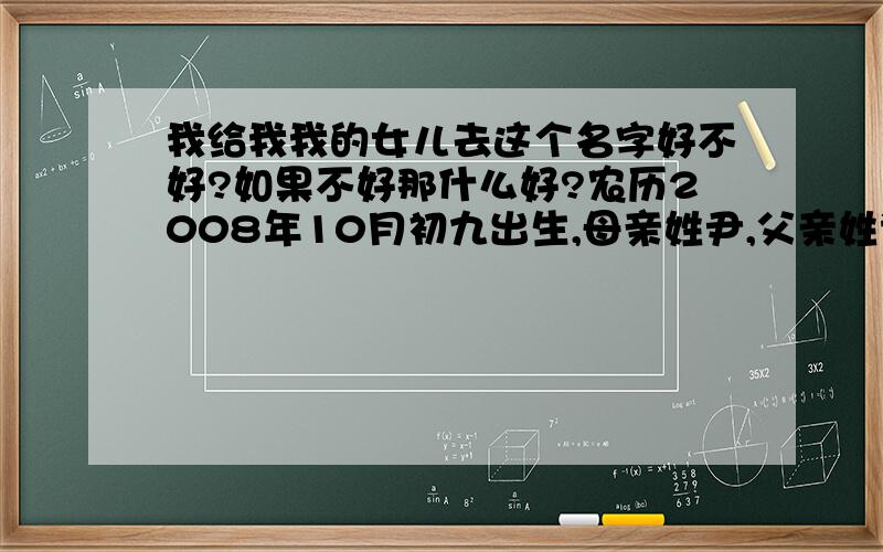 我给我我的女儿去这个名字好不好?如果不好那什么好?农历2008年10月初九出生,母亲姓尹,父亲姓谢,女儿叫谢霭琳.