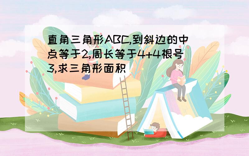 直角三角形ABC,到斜边的中点等于2,周长等于4+4根号3,求三角形面积