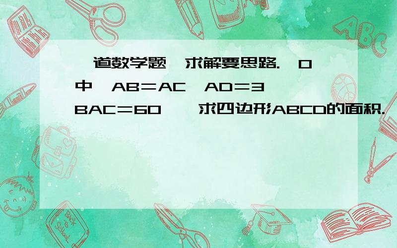 一道数学题,求解要思路.○0中,AB＝AC,AD＝3,∠BAC＝60°,求四边形ABCD的面积.