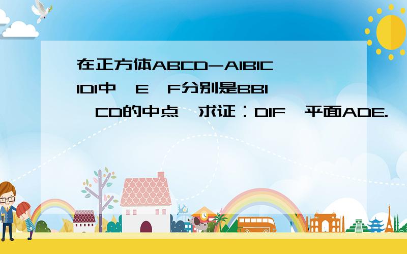 在正方体ABCD-A1B1C1D1中,E,F分别是BB1,CD的中点,求证：D1F⊥平面ADE.