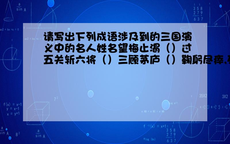 请写出下列成语涉及到的三国演义中的名人姓名望梅止渴（）过五关斩六将（）三顾茅庐（）鞠躬尽瘁,死而后已（）