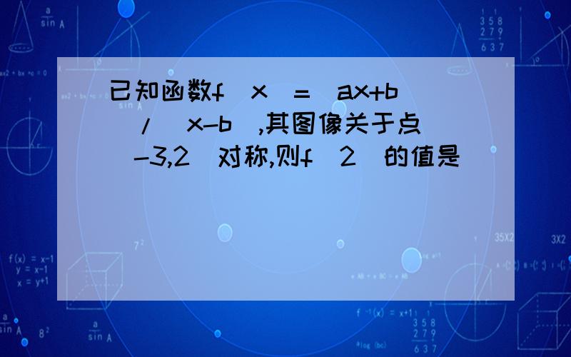 已知函数f(x)=(ax+b)/(x-b),其图像关于点(-3,2)对称,则f(2)的值是