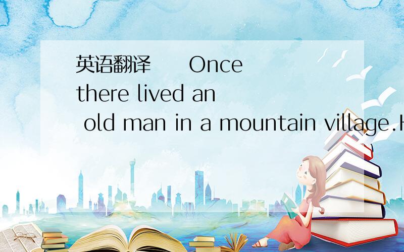 英语翻译     Once there lived an old man in a mountain village.He often went hunting alone in the mountains.He was not afraid of any wild animals,not even a tiger.     One night,someone saw a tiger come into the village,and stole two sheep away.T