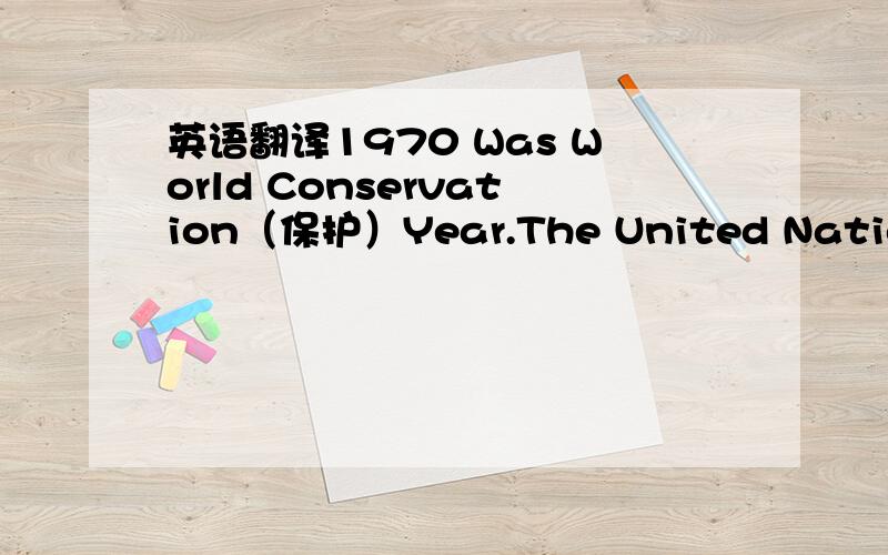 英语翻译1970 Was World Conservation（保护）Year.The United Nations wanted everyone to know that the world was in danger.They hoped something could be done.Here is one example of the problem.At one time there were 1,300 kinds of plants,trees a