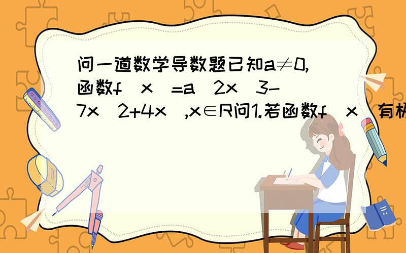 问一道数学导数题已知a≠0,函数f（x）=a（2x^3-7x^2+4x）,x∈R问1.若函数f（x）有极大值1,求正实数a的值?2.当X∈【-2,1】时,不等式f（x）＜17/9不是恒成立,求实数a的取值范围.我不懂为什么不能直