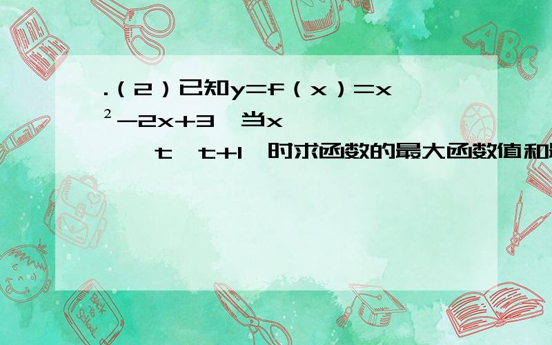 .（2）已知y=f（x）=x²-2x+3,当x∈【t,t+1】时求函数的最大函数值和最小函数值