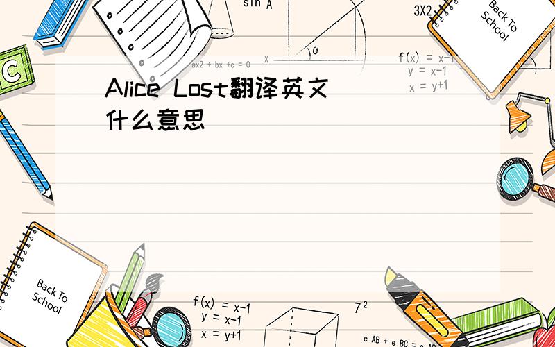 Alice Lost翻译英文什么意思