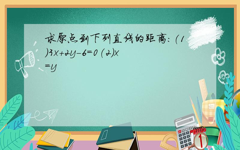 求原点到下列直线的距离:(1)3x+2y-6=0(2)x=y