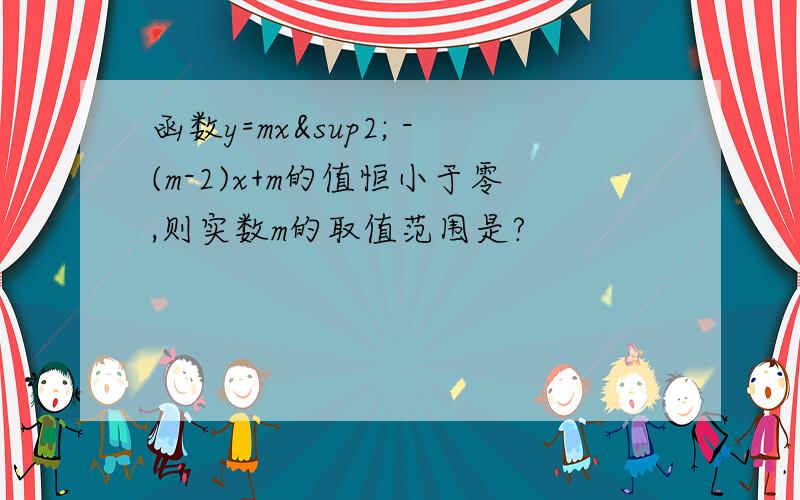 函数y=mx² -(m-2)x+m的值恒小于零,则实数m的取值范围是?