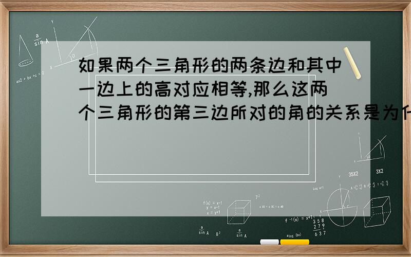 如果两个三角形的两条边和其中一边上的高对应相等,那么这两个三角形的第三边所对的角的关系是为什么会互补