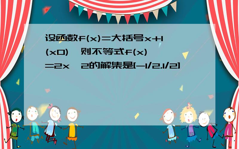 设函数f(x)=大括号x+1(x0),则不等式f(x)>=2x^2的解集是[-1/2，1/2]