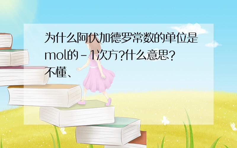 为什么阿伏加德罗常数的单位是mol的-1次方?什么意思?不懂、