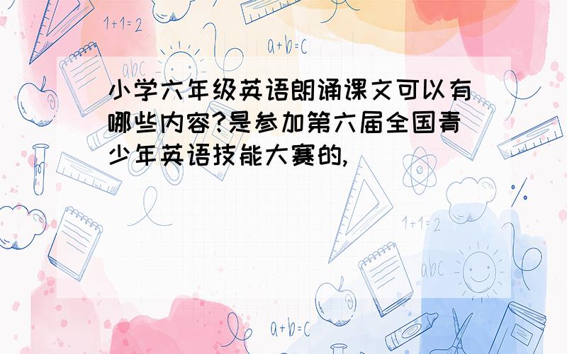 小学六年级英语朗诵课文可以有哪些内容?是参加第六届全国青少年英语技能大赛的,