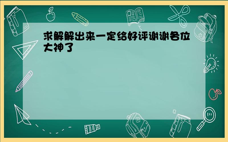 求解解出来一定给好评谢谢各位大神了