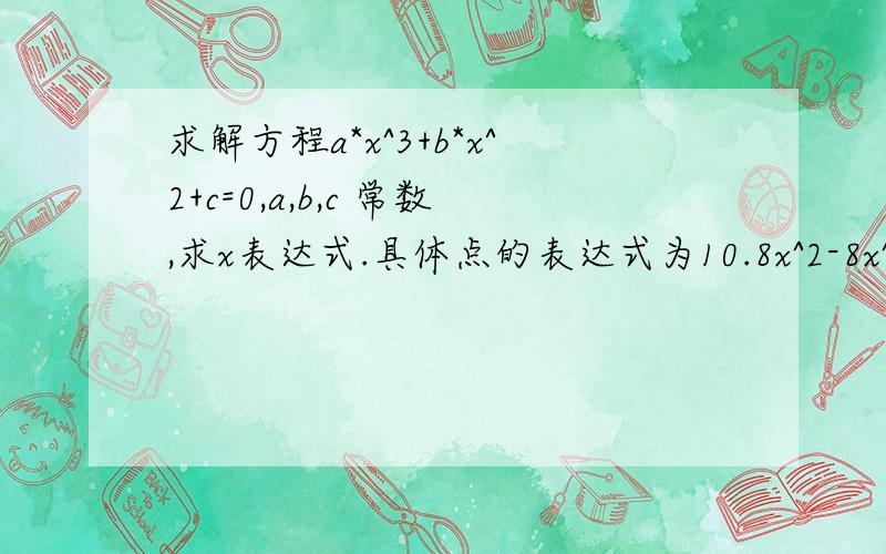 求解方程a*x^3+b*x^2+c=0,a,b,c 常数,求x表达式.具体点的表达式为10.8x^2-8x^3+c=0,求解x用c表示。