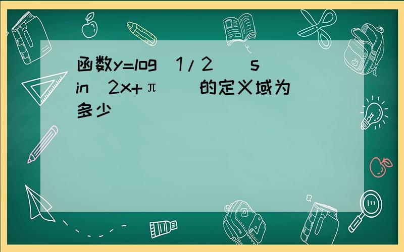 函数y=log(1/2)(sin(2x+π))的定义域为多少