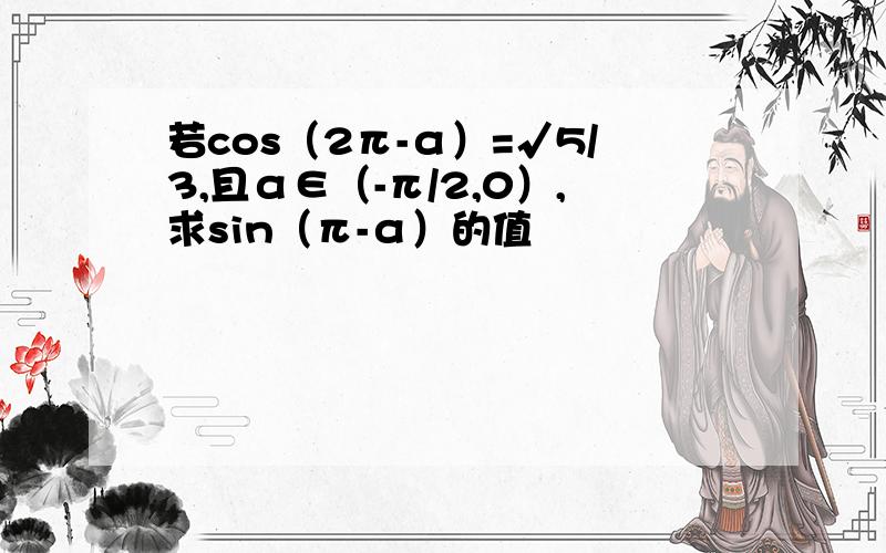 若cos（2π-α）=√5/3,且α∈（-π/2,0）,求sin（π-α）的值