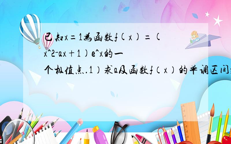 已知x=1为函数f(x)=(x^2-ax+1)e^x的一个极值点.1）求a及函数f（x）的单调区间；