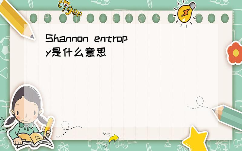 Shannon entropy是什么意思