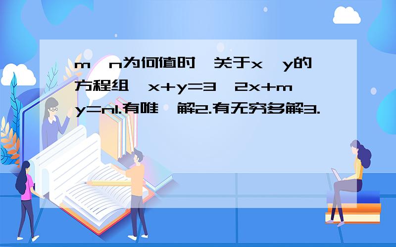 m,n为何值时,关于x,y的方程组{x+y=3,2x+my=n1.有唯一解2.有无穷多解3.