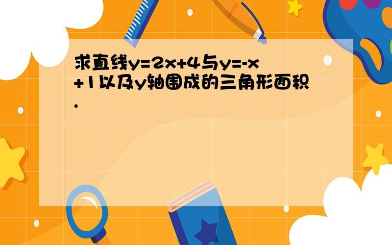 求直线y=2x+4与y=-x+1以及y轴围成的三角形面积.