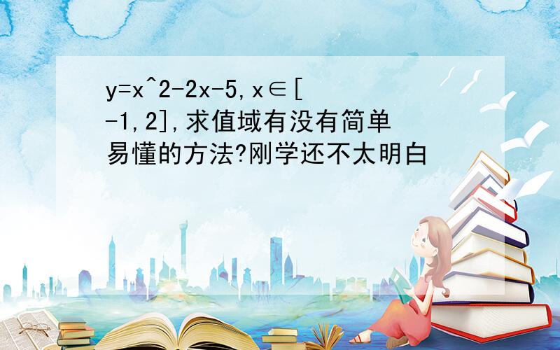 y=x^2-2x-5,x∈[-1,2],求值域有没有简单易懂的方法?刚学还不太明白