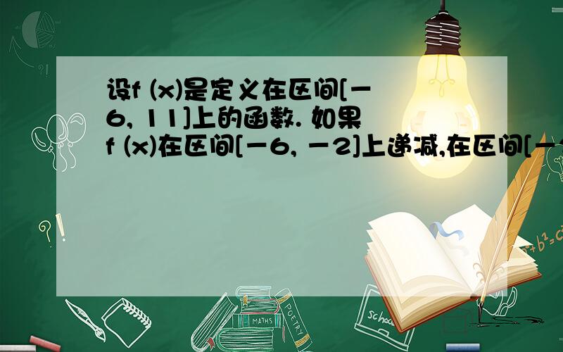 设f (x)是定义在区间[－6, 11]上的函数. 如果f (x)在区间[－6, －2]上递减,在区间[－2, 11]上递增,画出f (x)的一个大致的图象,从图象上可以发现f(－2)是函数f (x)的一个(           )       请给出详细解