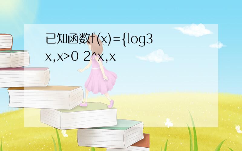 已知函数f(x)={log3x,x>0 2^x,x